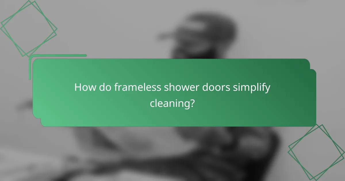 How do frameless shower doors simplify cleaning?