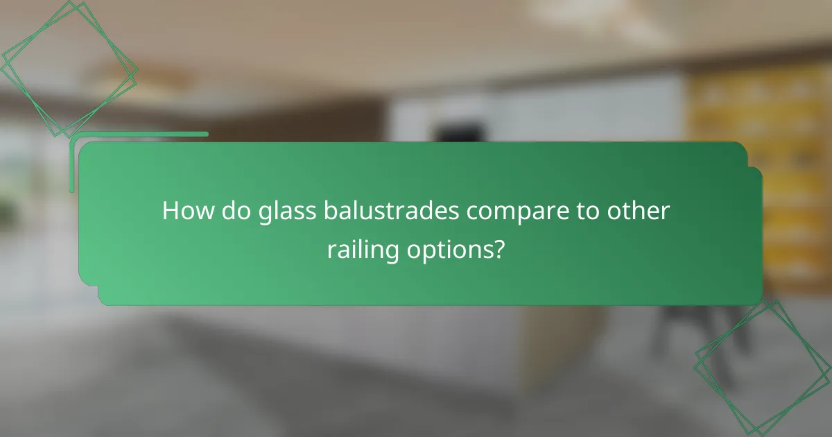How do glass balustrades compare to other railing options?