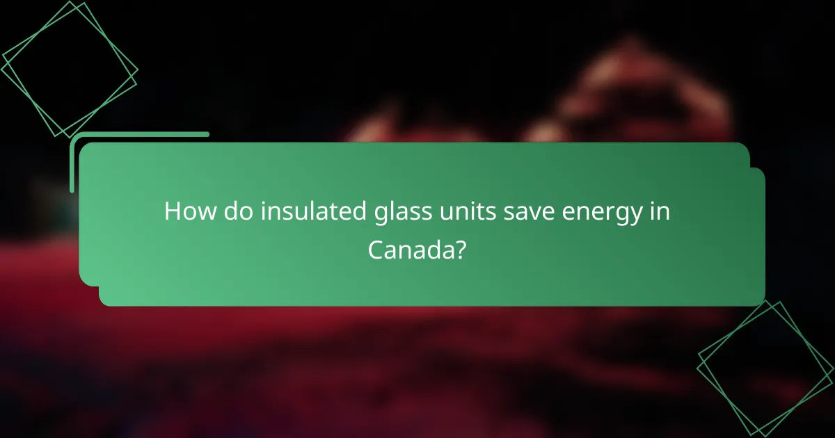 How do insulated glass units save energy in Canada?