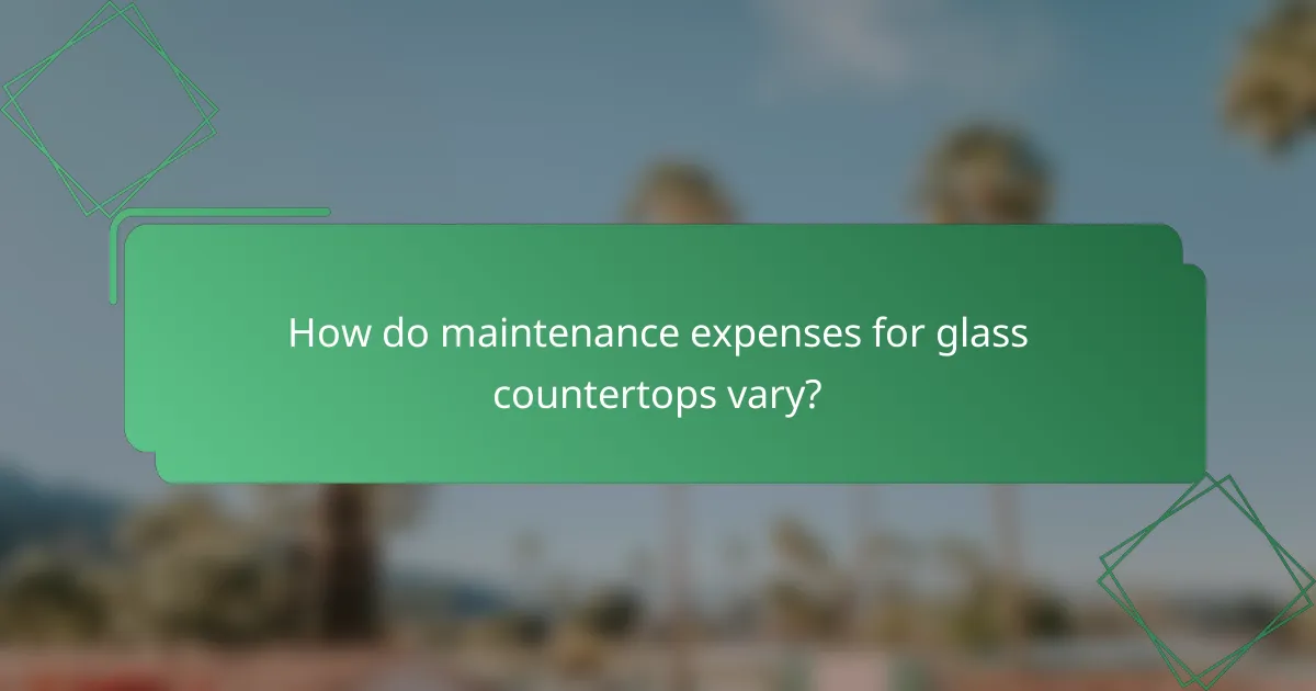 How do maintenance expenses for glass countertops vary?