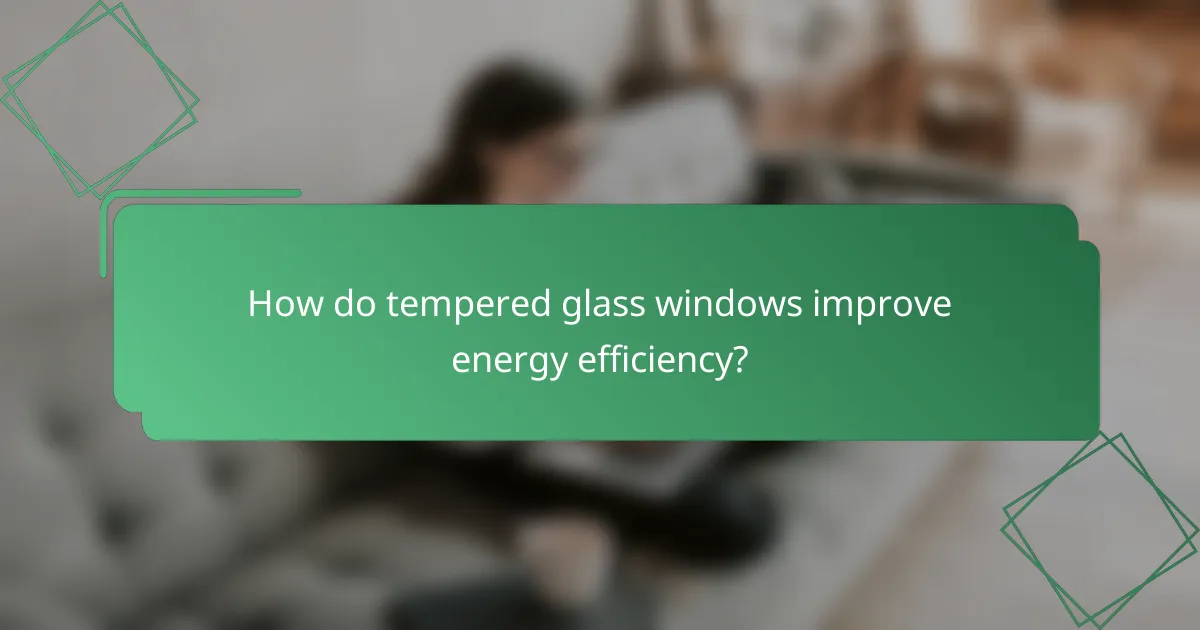 How do tempered glass windows improve energy efficiency?