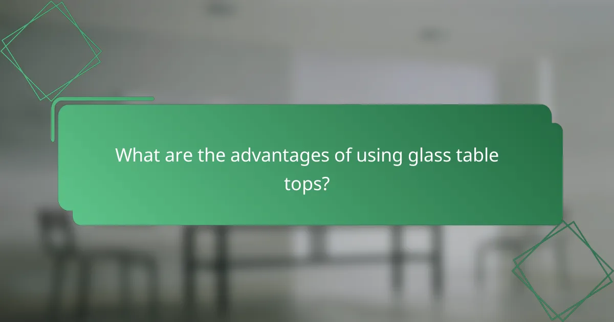 What are the advantages of using glass table tops?