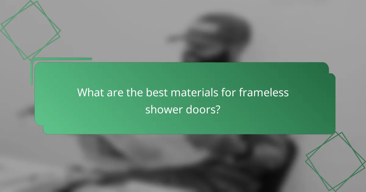 What are the best materials for frameless shower doors?