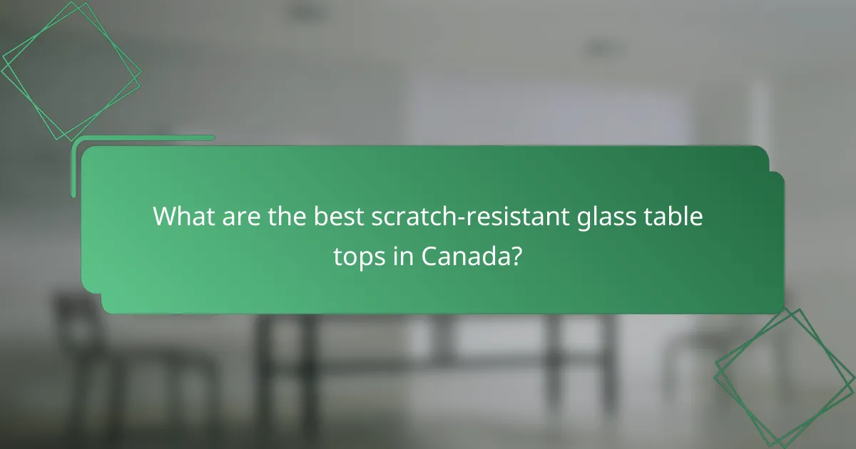 What are the best scratch-resistant glass table tops in Canada?
