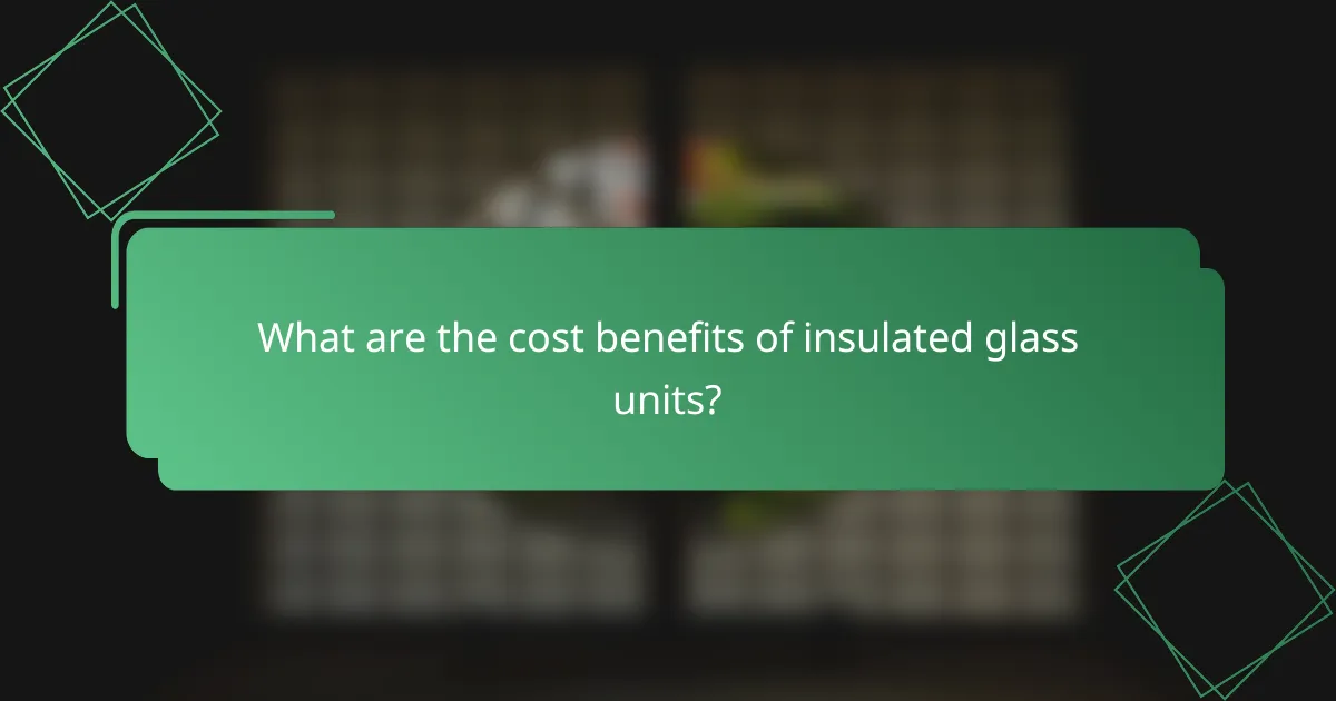 What are the cost benefits of insulated glass units?