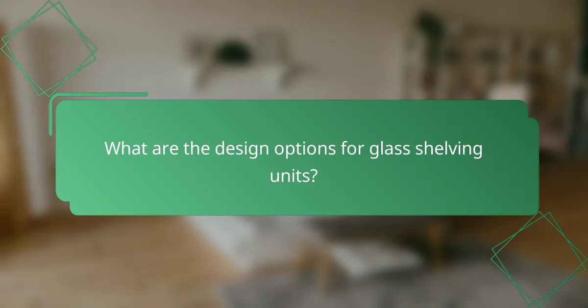 What are the design options for glass shelving units?