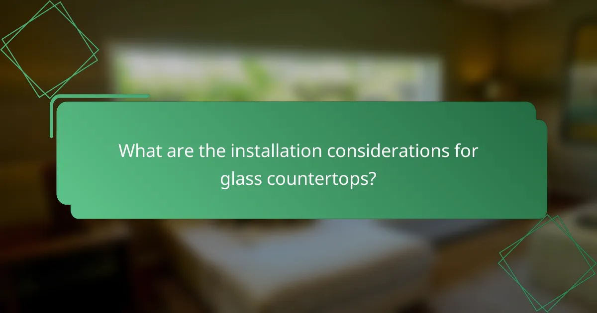 What are the installation considerations for glass countertops?