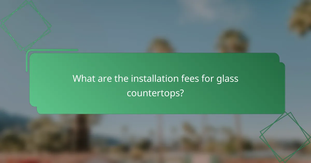What are the installation fees for glass countertops?