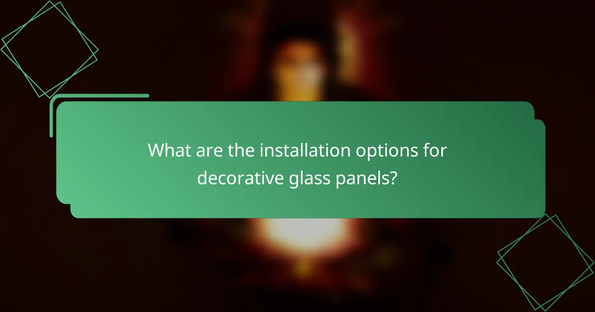 What are the installation options for decorative glass panels?