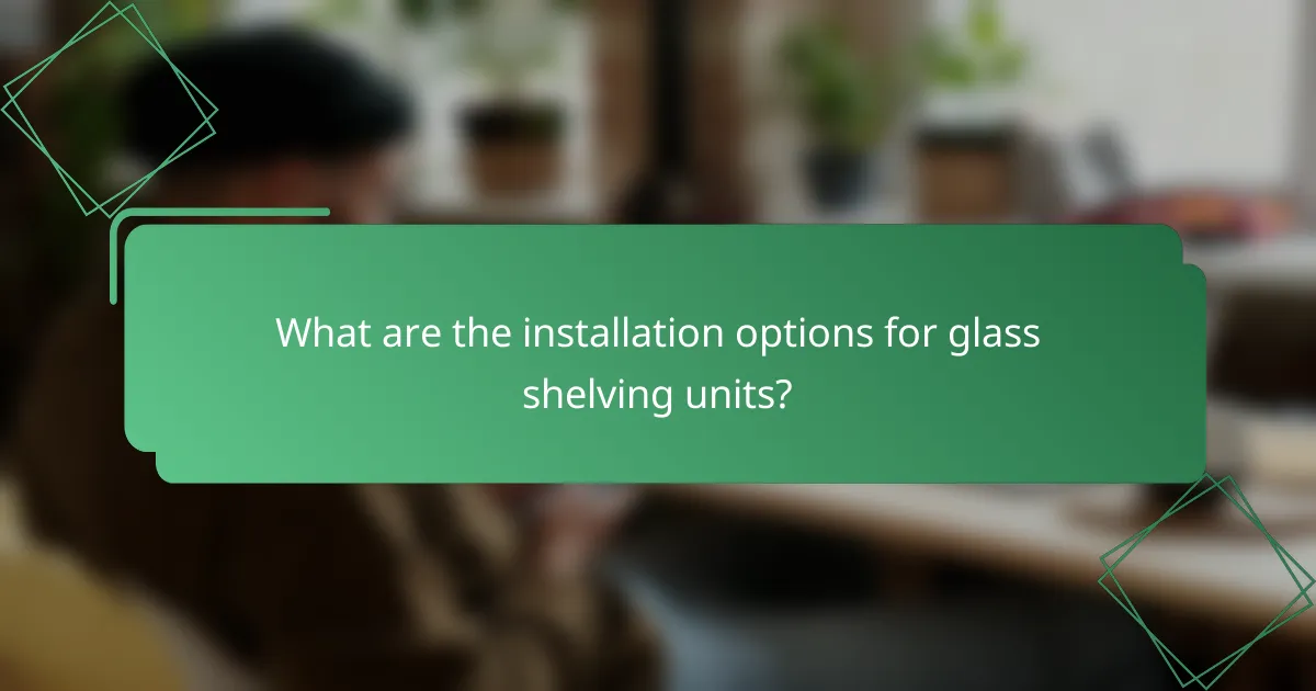 What are the installation options for glass shelving units?