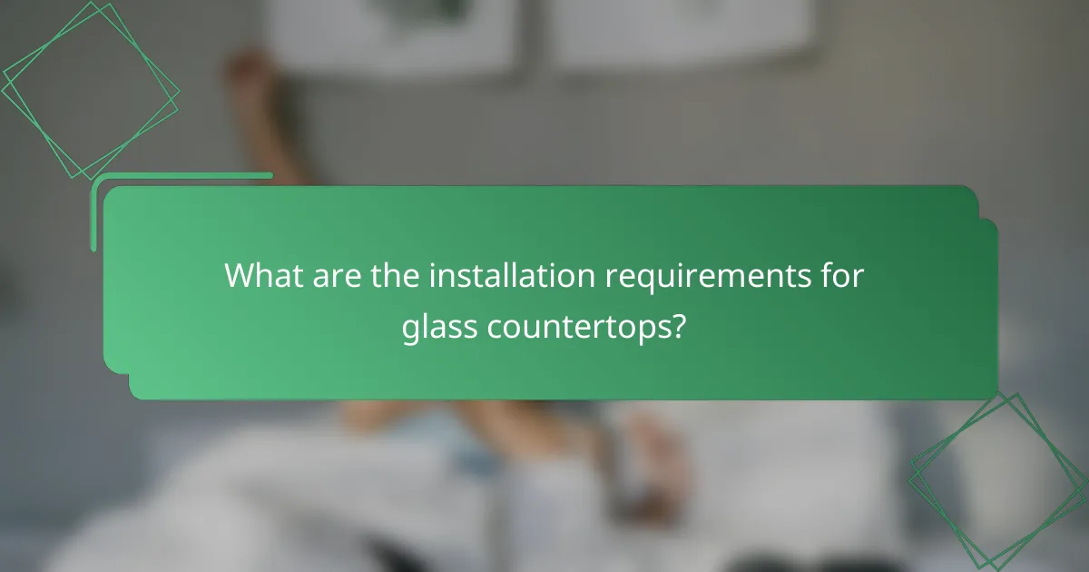What are the installation requirements for glass countertops?
