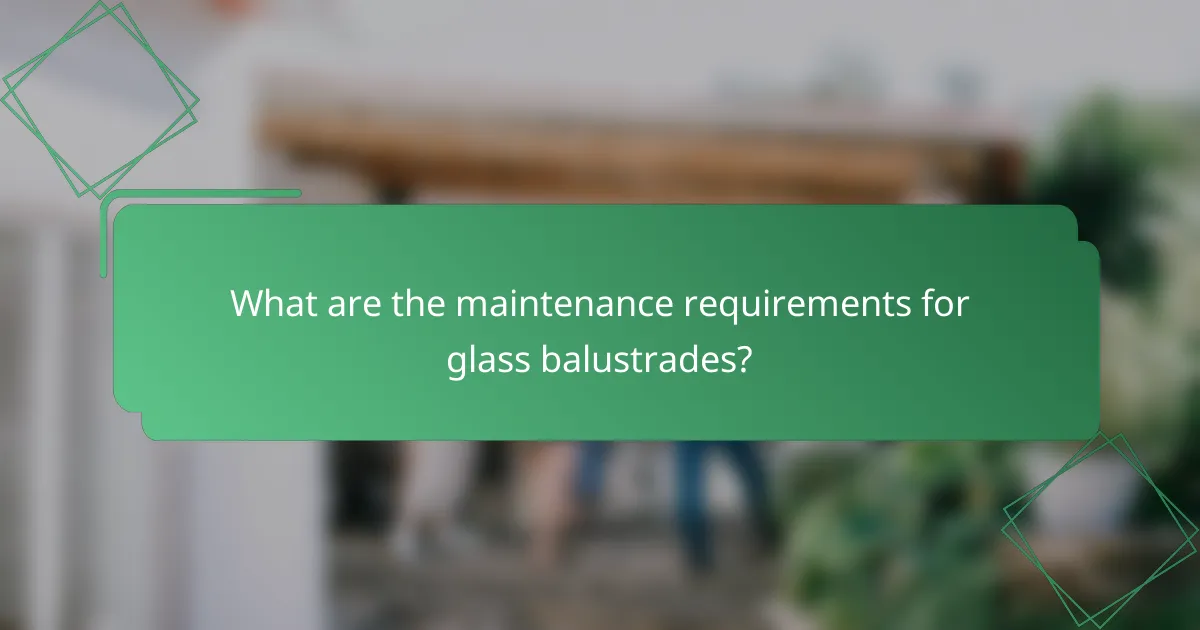 What are the maintenance requirements for glass balustrades?