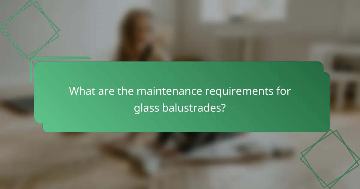 What are the maintenance requirements for glass balustrades?