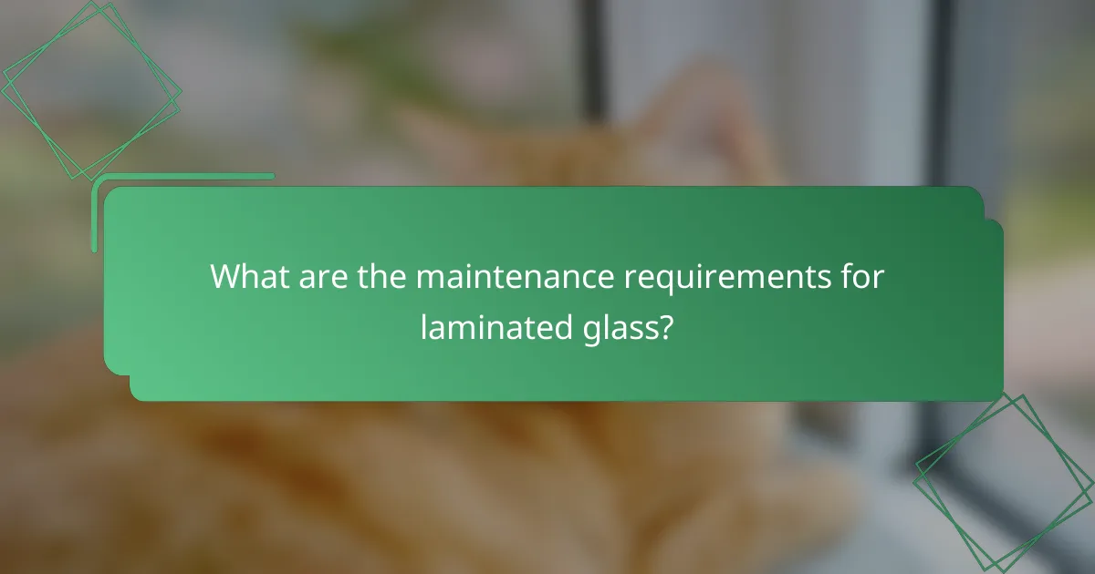 What are the maintenance requirements for laminated glass?