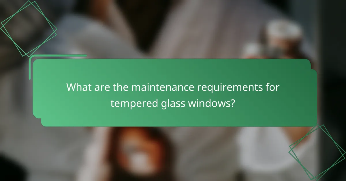 What are the maintenance requirements for tempered glass windows?