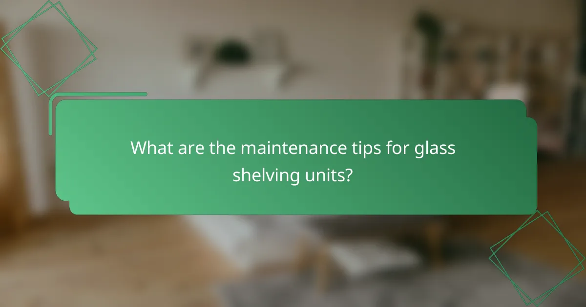 What are the maintenance tips for glass shelving units?