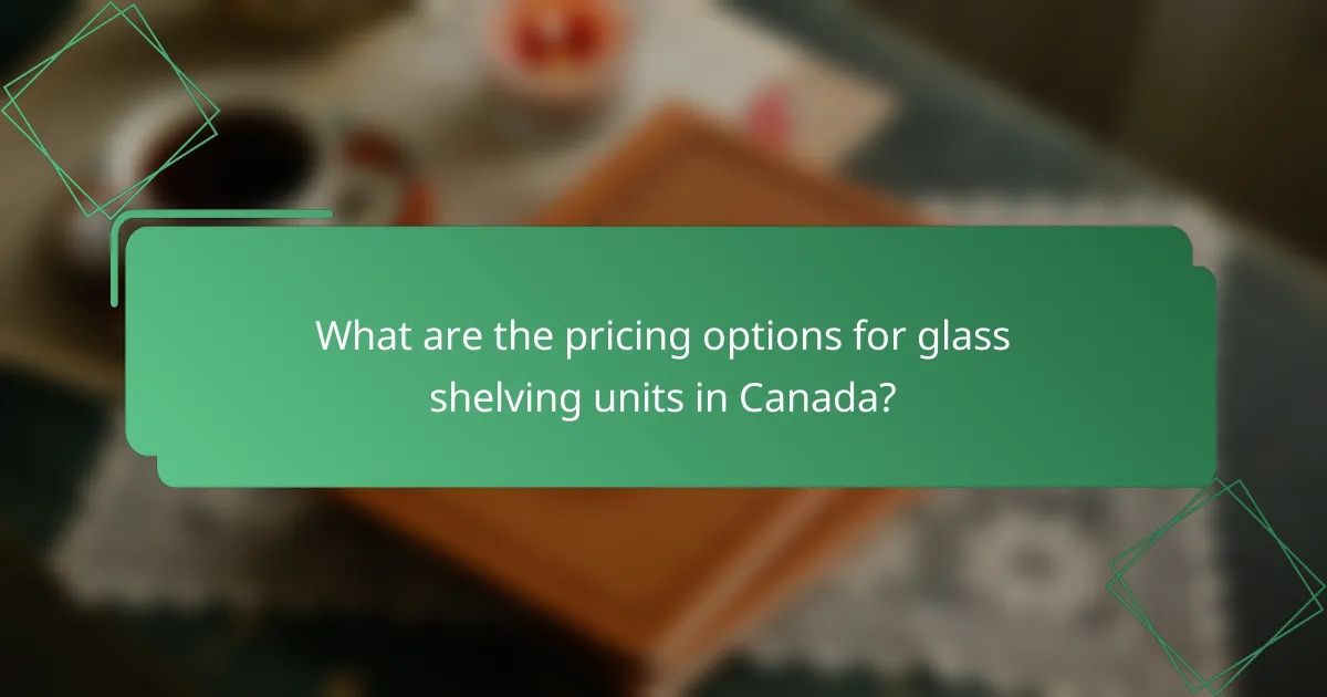 What are the pricing options for glass shelving units in Canada?