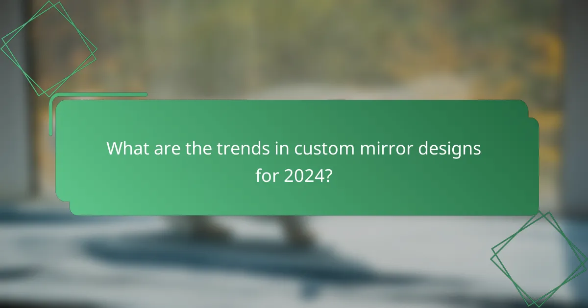 What are the trends in custom mirror designs for 2024?
