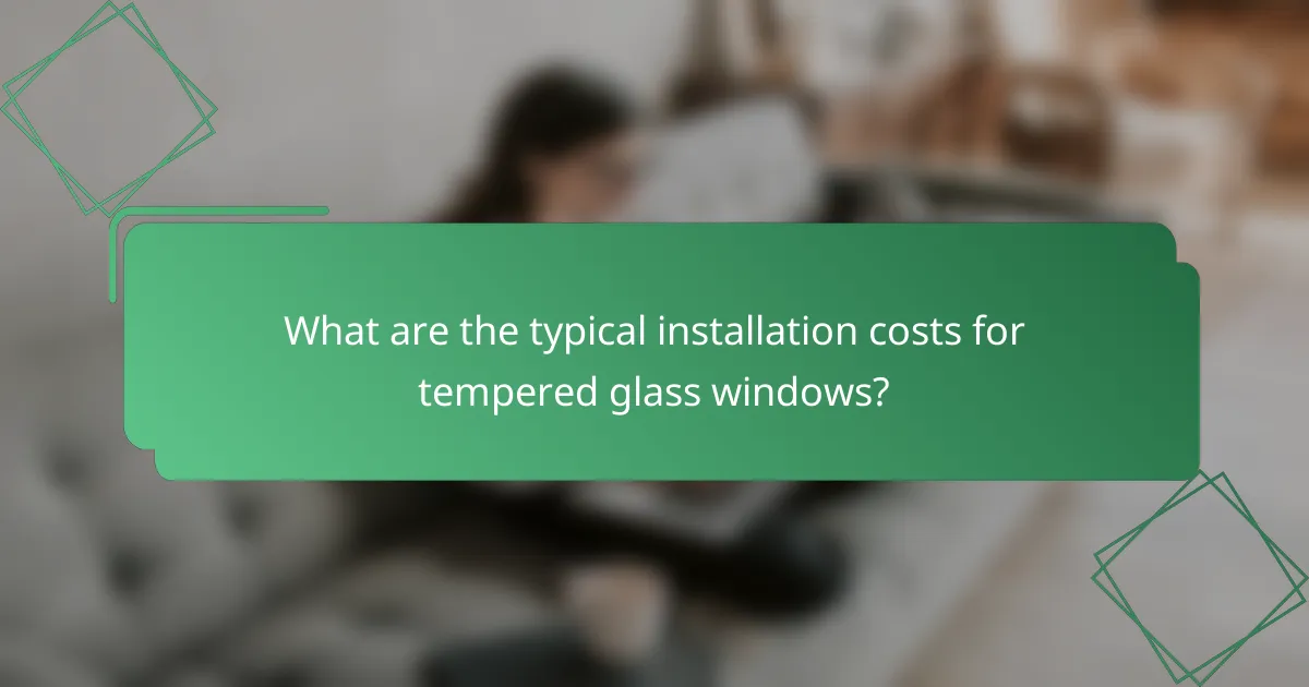 What are the typical installation costs for tempered glass windows?
