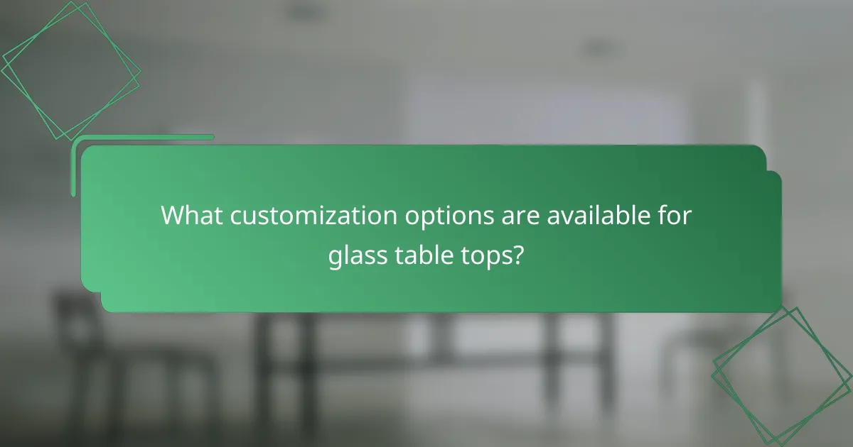 What customization options are available for glass table tops?