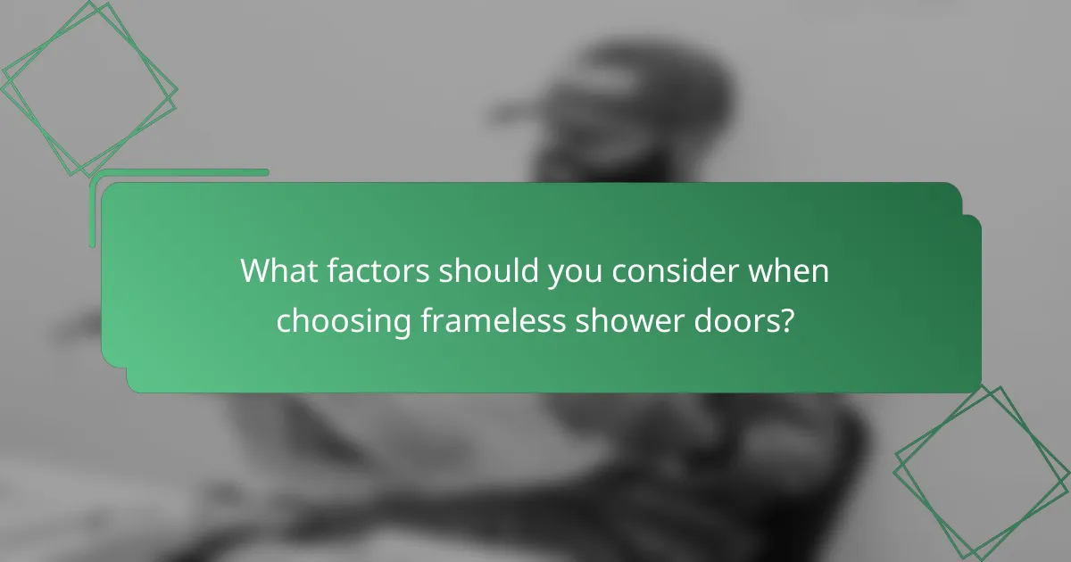 What factors should you consider when choosing frameless shower doors?