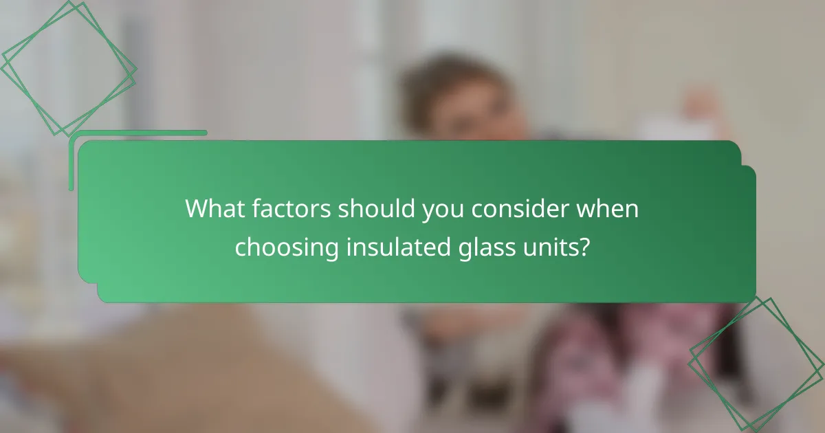 What factors should you consider when choosing insulated glass units?