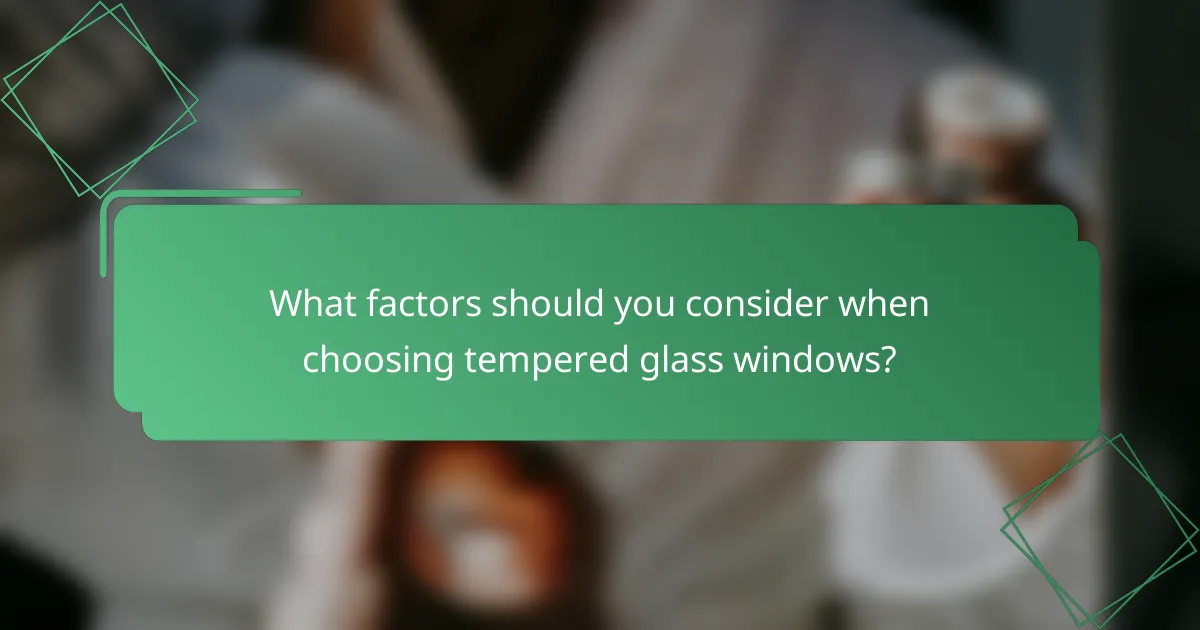 What factors should you consider when choosing tempered glass windows?