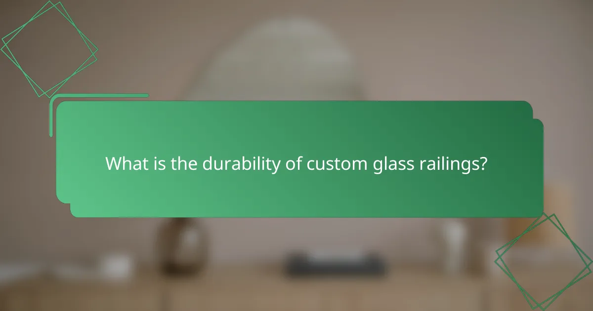 What is the durability of custom glass railings?