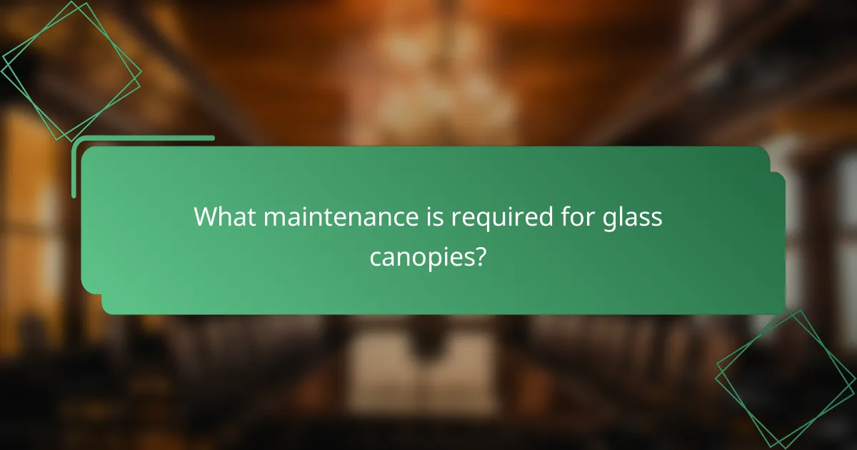 What maintenance is required for glass canopies?
