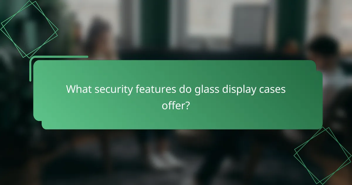 What security features do glass display cases offer?